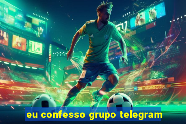 eu confesso grupo telegram